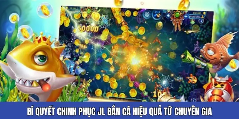 Bí quyết chinh phục JL bắn cá hiệu quả từ chuyên gia