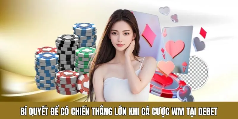 Bí quyết để có chiến thắng lớn khi bắt đầu cá cược WM tại Debet
