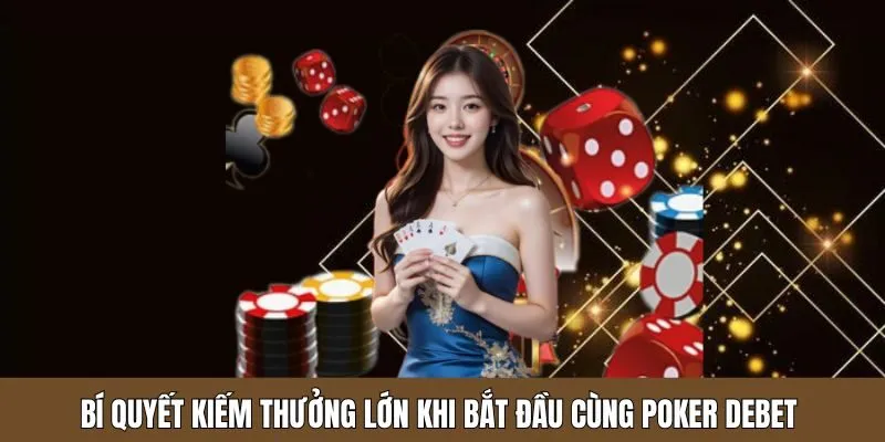 Bí quyết kiếm thưởng lớn khi bắt đầu cùng game Poker tại Debet