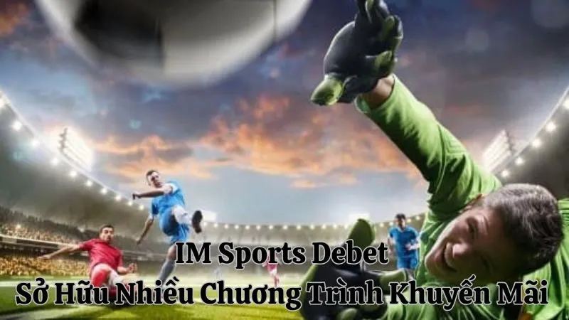 Các chương trình khuyến mãi chỉ có tại IM Sports DEBET