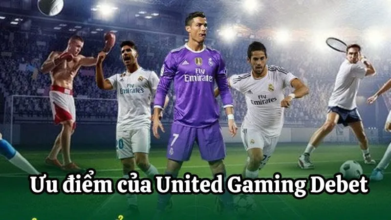 Các ưu điểm chỉ có tại United Gaming Debet