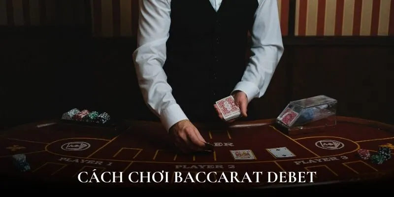 Cách chơi baccarat Debet