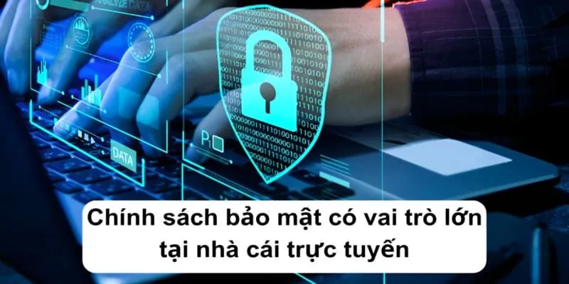 Chính sách bảo mật có vai trò lớn tại nhà cái trực tuyến