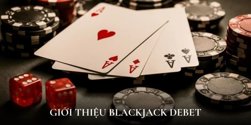 Giới thiệu blackjack Debet
