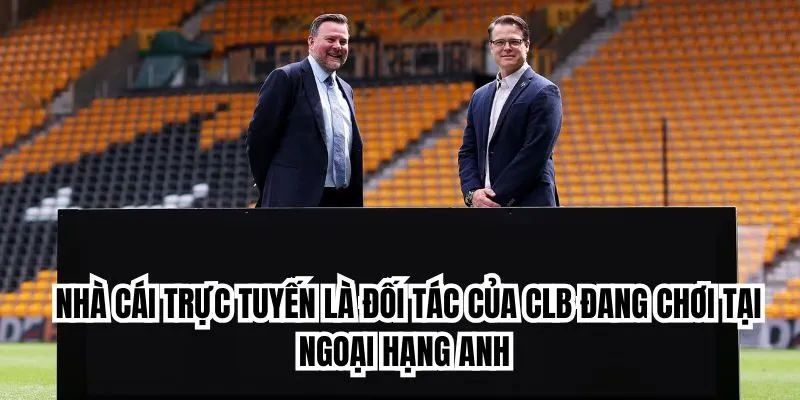 Nhà cái trực tuyến là đối tác của CLB đang chơi tại Ngoại hạng Anh