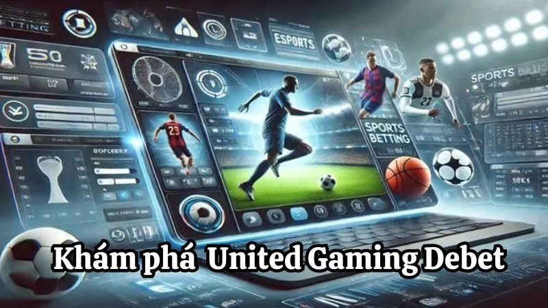 Khám phá tổng quan United Gaming Debet