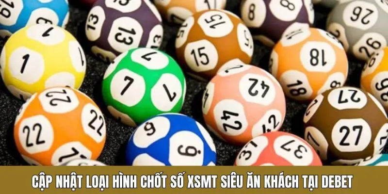 Cập nhật loại hình chốt số XSMT siêu ăn khách tại Debet