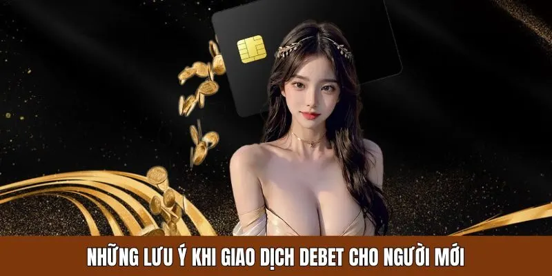 Chú ý cần lưu tâm khi giao dịch trên hệ thống Debet