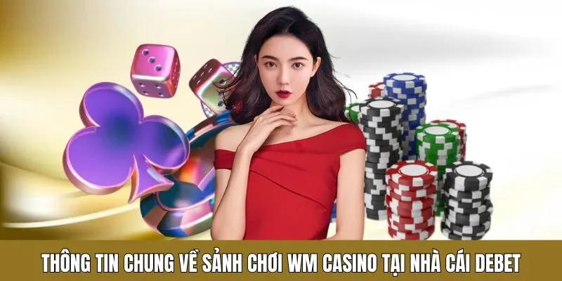 Thông tin chung về sảnh chơi WM Casino tại nhà cái Debet