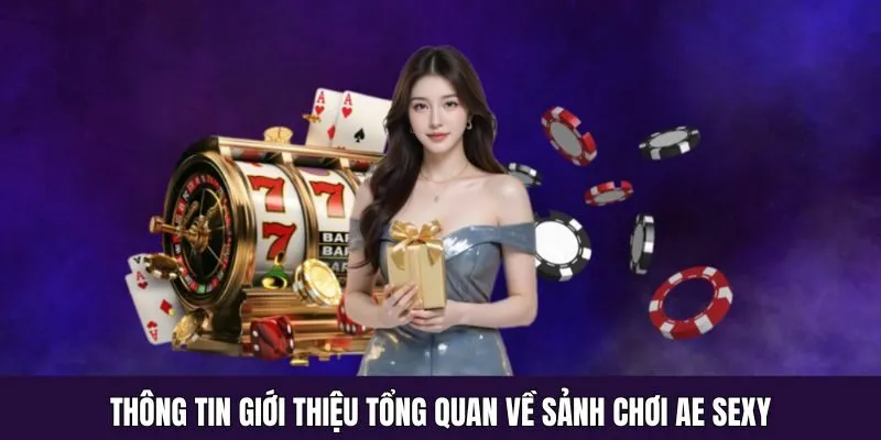 Thông tin giới thiệu tổng quan về sảnh chơi AE Sexy