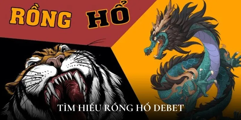 Tìm hiểu rồng hổ Debet