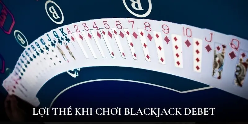 Lợi thế khi chơi blackjack Debet