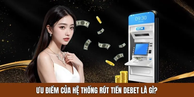 Những điểm sáng nổi bật của hệ thống rút tiền của nhà cái