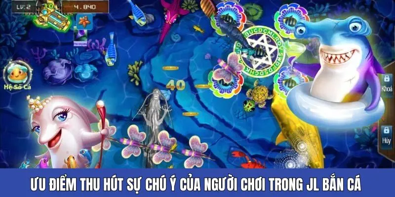 Những ưu điểm thu hút sự chú ý của người chơi trong JL bắn cá