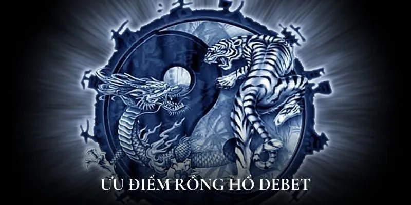 Ưu điểm rồng hổ Debet