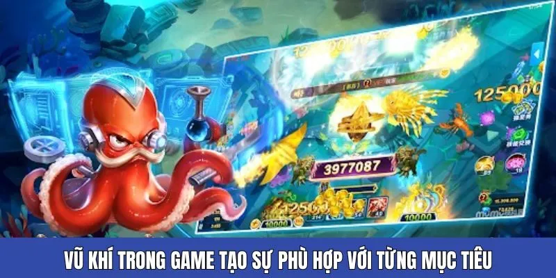 Vũ khí trong game tạo sự phù hợp với từng mục tiêu riêng biệt