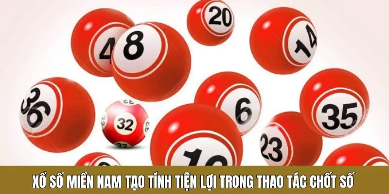 Xổ số miền Nam tạo tính tiện lợi trong thao tác chốt số